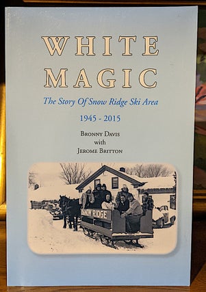 Item #10019 White Magic. The Story of Snow Ridge Ski Area 1945-2015. Bronny Davis, Jerome Britton