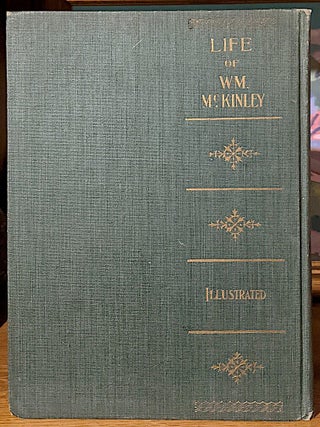 Complete Life of William McKinley and Story of His Assassination. An Authentic and Official Memorial Edition, Containing Every Incident in the Career of the Immortal Statesman, Soldier, Orator and Patriot; Profusely Illustrated with FullPage Photographs of the Assassination Scene. Portraits of President McKinley, His Cabinet, Famous Men of His Administration and Vivid Life-Like Pictures of Eventful Scenes in His Great and Grand Career