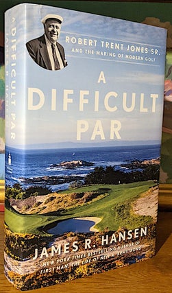 Item #10119 A Difficult Par. Robert Trenton Jones Sr. and the Making of Modern Golf. Robert Hansen