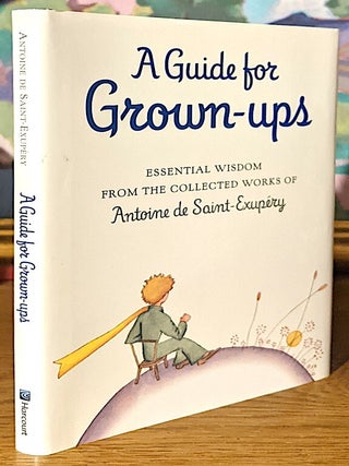 Item #10131 A Guide For Grown-ups. Essential Wisdom From the Collected Works of Antoine de...