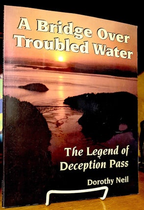 Item #10133 A Bridge Over Troubled Water. Legend of Deception Pass. Dorothy Neil
