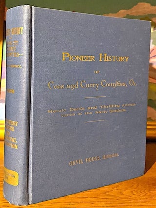 Item #10173 Pioneer History of Coos and Curry Counties. Heroic Deeds and Thrilling Adventures of...