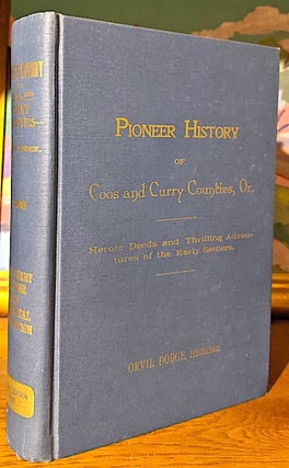 Item #10173 Pioneer History of Coos and Curry Counties. Heroic Deeds and Thrilling Adventures of...