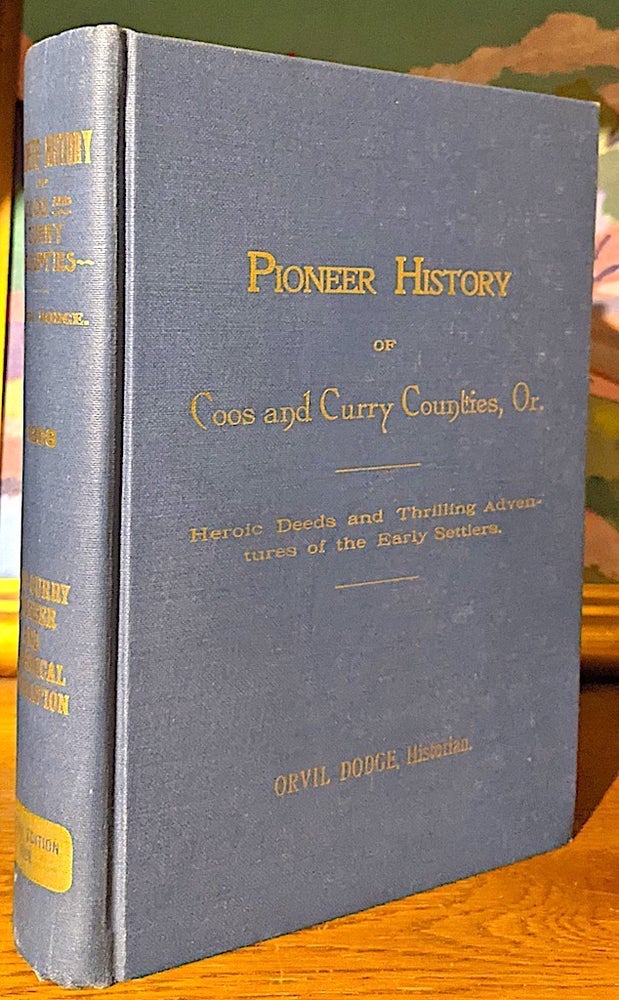 Item #10173 Pioneer History of Coos and Curry Counties. Heroic Deeds and Thrilling Adventures of the Early Settlers. Orvil Dodge.