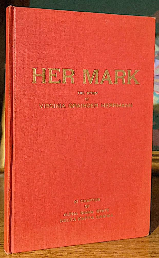Item #10177 Her Mark. The Story of Virginia Grainger Herrmann. XI Chapter of Alpha Sigma State Delta Kappa Gamma.