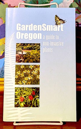 Item #10210 GardenSmart Oregon. A Guide to Non-Invasive Plants. Jennifer Goodridge