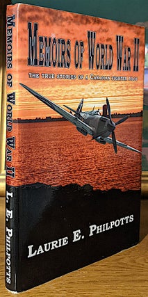 Item #10243 Memoirs of World War II: The True Story of a Canadian Fighter Pilot. Laurie E. Philpotts