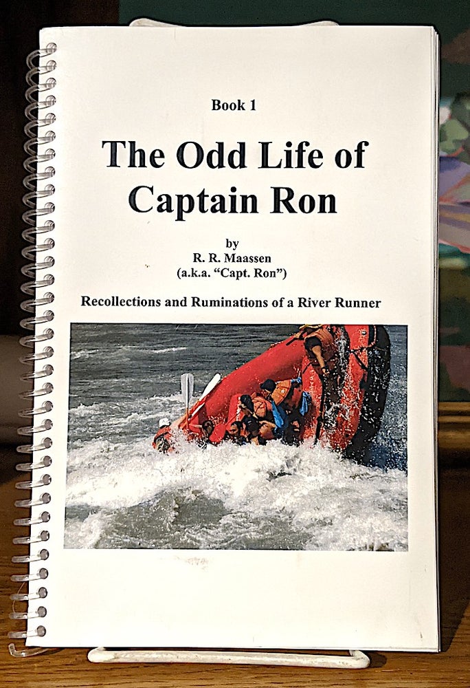 Item #10246 The Odd Life of Captain Ron - Book 1. Recollections and Ruminations of a River Runner. R. R. Maassen, aka "Capt. Ron"