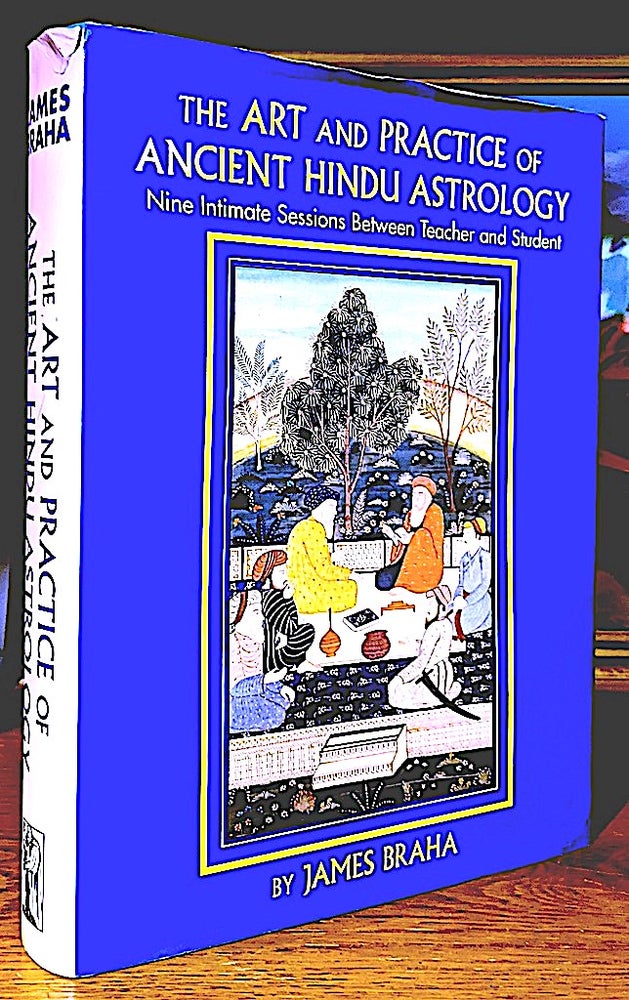 Item #10248 The Art and Practice of Ancient Hindu Astrology; Nine Intimate Sessions Between Teacher and Student. James Braha.