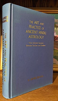 The Art and Practice of Ancient Hindu Astrology; Nine Intimate Sessions Between Teacher and Student