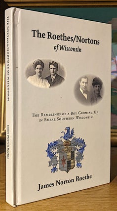 Item #10293 The Roethes / Norons. The Ramblings of a Boy Growing Up in Rural Southern Wisconsin....