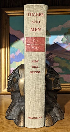 Item #10305 Timber and Men. The Weyerhauser Story. Ralph W. Hidy, Frank Ernest Hill, Allan Nevins