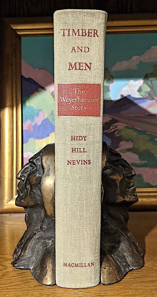 Item #10305 Timber and Men. The Weyerhauser Story. Ralph W. Hidy, Frank Ernest Hill, Allan Nevins.