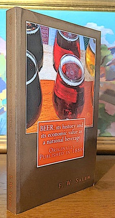 Item #10321 Beer: its History and its Economic Value as a National Beverage. F. W. Salem