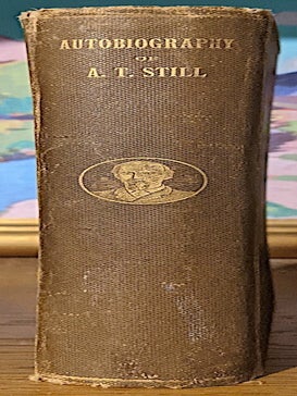 Autobiography of Andrew T. Still With a History of the Discovery and Development of the Science of Osteopathy; Together with an account of the founding of the American School of Osteopathy; and lectures delivered before that institution from time to time during the progress of the discovery