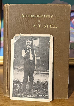 Autobiography of Andrew T. Still With a History of the Discovery and Development of the Science of Osteopathy; Together with an account of the founding of the American School of Osteopathy; and lectures delivered before that institution from time to time during the progress of the discovery