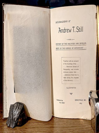 Autobiography of Andrew T. Still With a History of the Discovery and Development of the Science of Osteopathy; Together with an account of the founding of the American School of Osteopathy; and lectures delivered before that institution from time to time during the progress of the discovery