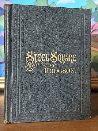 Item #10443 The Carpenters' Steel Square and It's Uses. Being a Description of the Square, and...