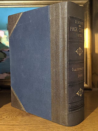 HISTORY OF PAGE COUNTY IOWA. Containing A History of the County, It's Cities, Towns, Etc. A Biographical Directory of Many of its Leading Citizens, War Record of its Volunteers in the Late Rebellion, General and Local Statistics, Portraits of Early Settlers and Prominent Men, History of Iowa and the Northwest, Map of Page County, Constitution of the State of Iowa, Reminiscences, Miscellaneous Matters, Etc