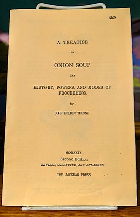 Item #10474 A Treatise On Onion Soup its History, Powers, and Modes Of Proceeding. John Holden...