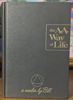 The A. A. Way Of Life : A Reader By Bill, Selected Writings Of A.A.'s Co-Founder