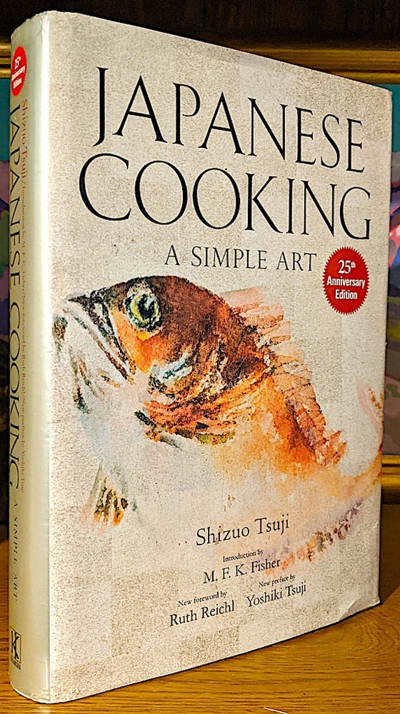 Item #10491 Japanese Cooking. A Simple Art. Shizuo Tsuji, the assistance of Mary Sutherland, new M F. K. Fisher, new Ruth Reichl, Yoshiki Tsuji.