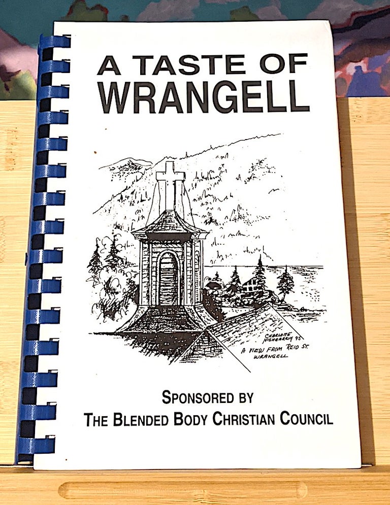 Item #10511 A Taste of Wrangell [Cook Book]. the Blended Body Christian Council - Heather Miethe Chairman.