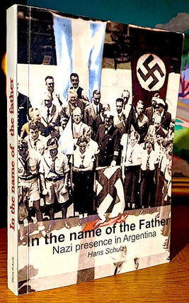 Item #10562 In the Name of the Father. Nazi Presence in Argentina. Hans SCHULZ