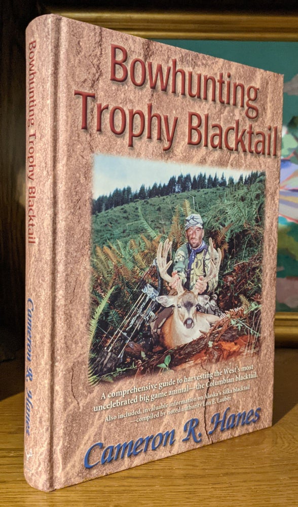 Item #10579 Bowhunting Trophy Blacktail. A Comprehensive Guide to Harvesting the West's Most Uncelebrated Big Game Animal --The Columbian Blacktail; Also included, invaluable information Alaska's Sitka Blacktail--compiled by noted authority Lon E. Lauber. Cameron HANES.