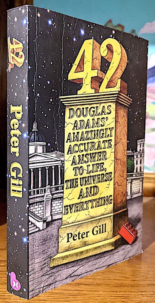 Item #10614 42: Douglas Adams' Amazingly Accurate Answer to Life, the Universe and Everything. Peter Gill.