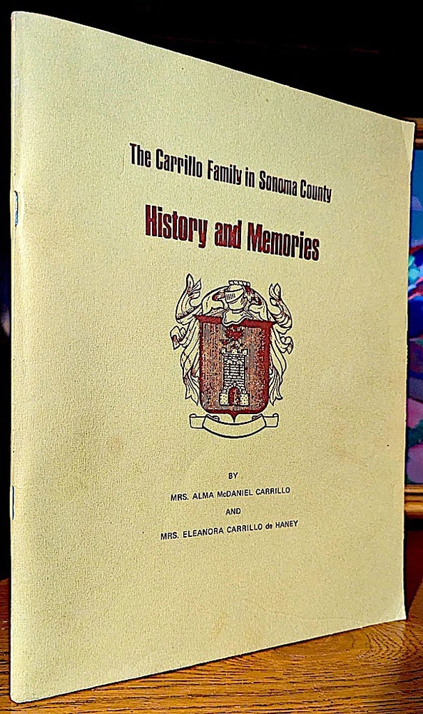 Item #10635 The Carrillo Family in Sonoma County. History and Memories. Mrs. Alma McDaniel CARRILLO, Mrs. Eleanora Carrillo de Haney.