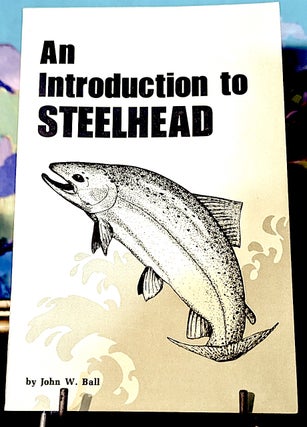 Item #10721 An Introduction to Steelhead. John W. Ball