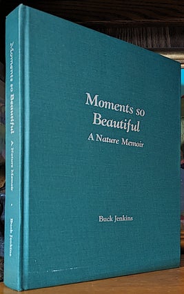 Item #10732 Moments so Beautiful. A Nature Memoir. Buck Jenkins, Alan St. John editorial...