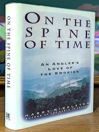 Item #10755 On the Spine of Time. An Angler's Love of the Smokes. Harry Middleton