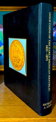 Item #10774 Gold Coins of the Early Mexican Republic 1823-1873. Richard A. Long