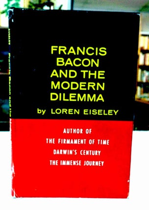 Item #8833 Francis Bacon and the Modern Dilemma. Loren Eisley