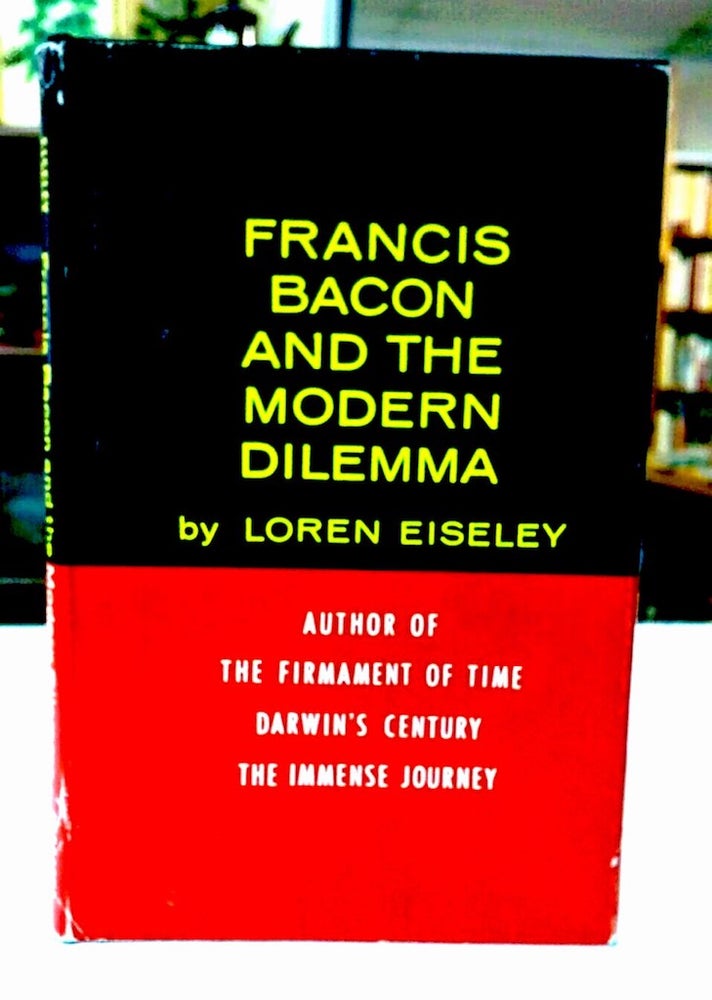 Item #8833 Francis Bacon and the Modern Dilemma. Loren Eisley.