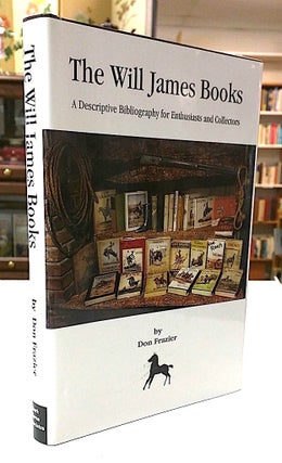 Item #8844 The Will James Books; A Descriptive Bibliography for Enthusiasts and Collectors. Don...