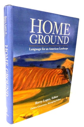 Item #8878 Home Ground Language for an American Landscape. Barry Lopez, Debra Gwartney