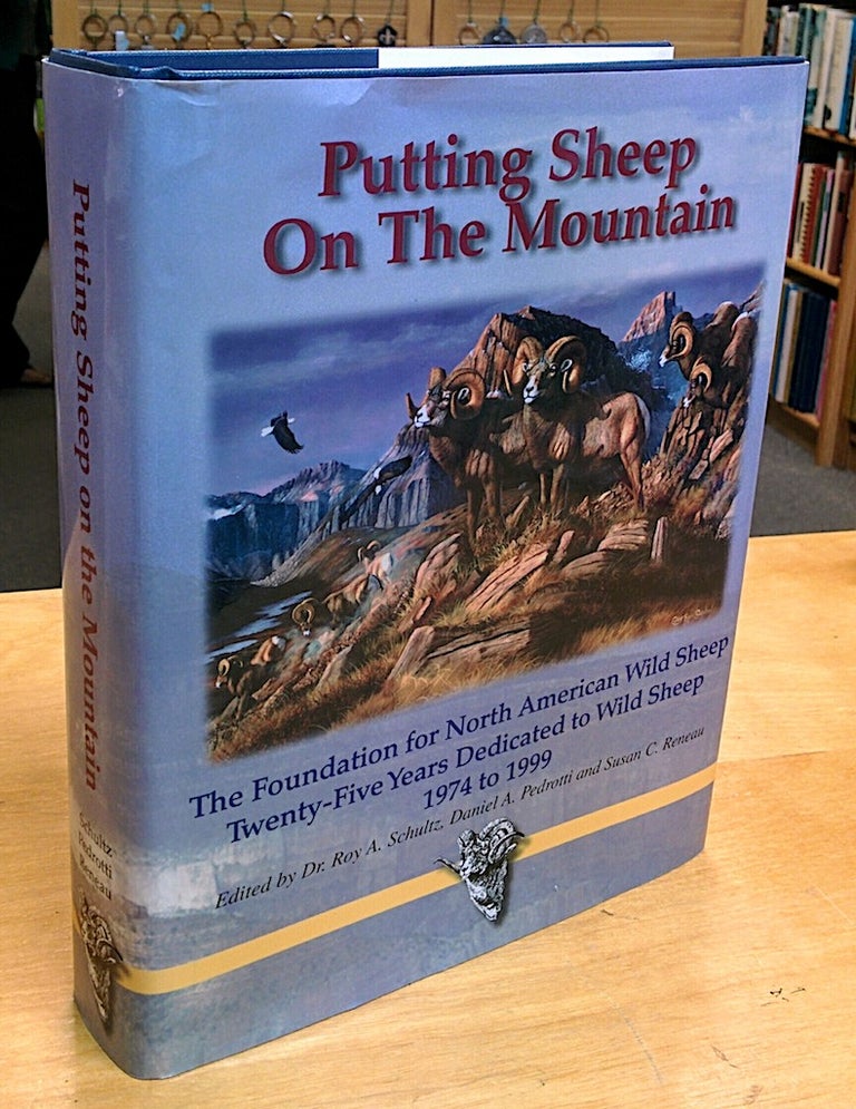 Item #8895 Putting Sheep On The Mountain; The Foundation for North American Wild Sheep Twenty-Fife Years Dedicated to Wild Sheep 1974-1999. Dr. Roy A. Schultz, Daniel A. Pedrotti, Susan C. Reneau.