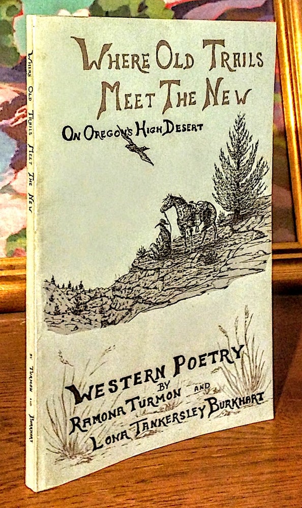 Item #9275 Where Old Trails Meet The New On Oregon's High Desert. Ramona Turmon, Lona Tankersley Burkhart, western poetry by.