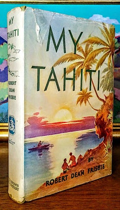Item #9325 My Tahiti. Robert Dean Frisbie