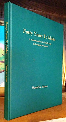 Item #9360 Forty Years to Idaho. A Monumental trek of faith, hope and dogged persistence. David...