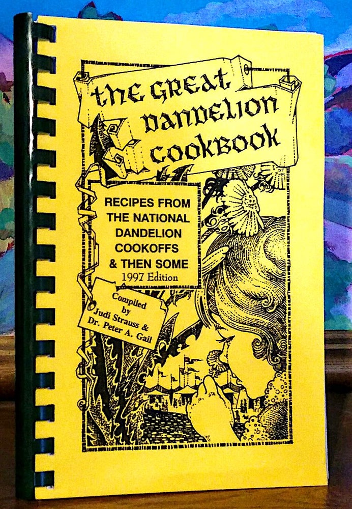 Item #9376 The Great Dandelion Cookbook. Recipes From the National Dandelion Cookoffs & Then Some. Judi Strauss, Dr. Peter A. Gail.