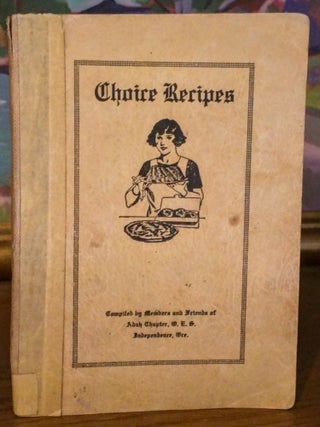 Item #9447 Tried - Tested - True - Choice Recipes. Members, O. E S. Independence Friends of Adah...