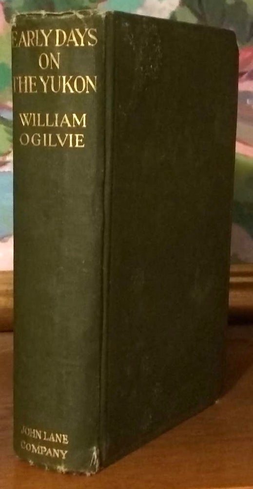 Item #9454 Early Days on the Yukon & the Story of its Gold Finds. William Ogilvie.