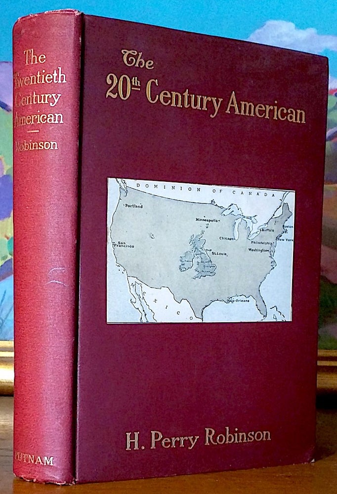 Item #9470 The 20th Century American Being a Comparative Study of the Peoples of the Two Great Anglo-Saxon Nations. H. Perry Robinson, "The Autobiography of a. Black Bear" author of "Men Born Equal", etc.