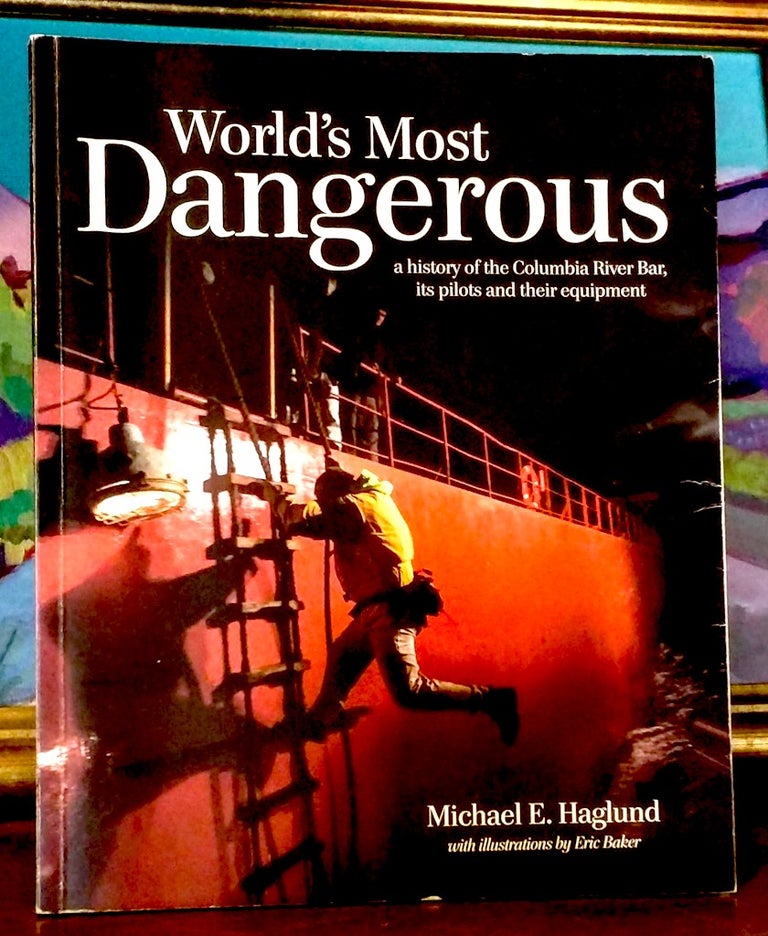 Item #9497 World's Most Dangerous. A History of the Columbia River Bar; its pilots and their equipment. Michael E. Haglund.