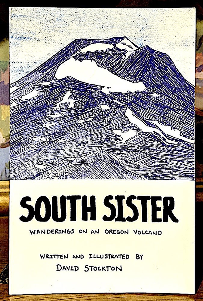 Item #9601 South Sister. Wanderings on an Oregon Volcano. written, illustrated by.