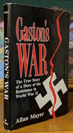 Item #9611 Gaston's War. The True Story of a Hero of the Resistance in World War II. Allan Mayer